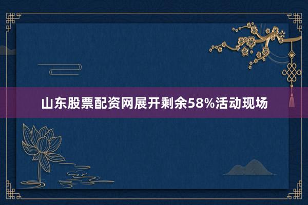 山东股票配资网展开剩余58%活动现场