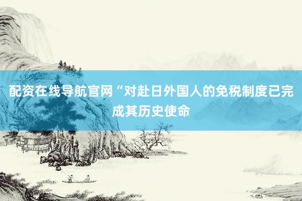 配资在线导航官网“对赴日外国人的免税制度已完成其历史使命
