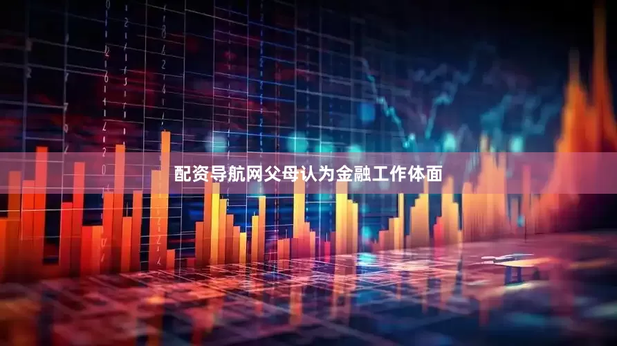 配资导航网父母认为金融工作体面