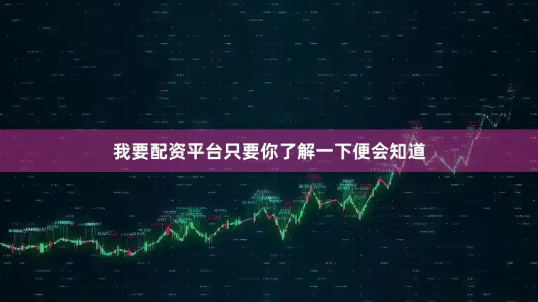 我要配资平台只要你了解一下便会知道