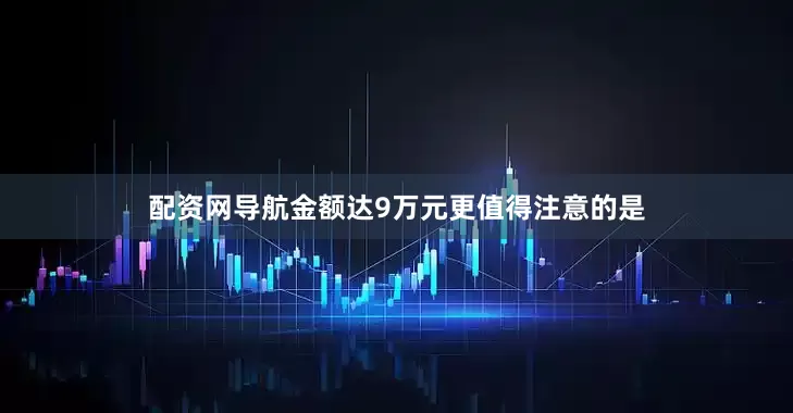 配资网导航金额达9万元更值得注意的是