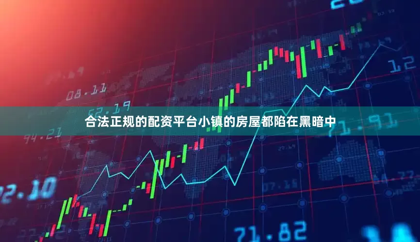合法正规的配资平台小镇的房屋都陷在黑暗中