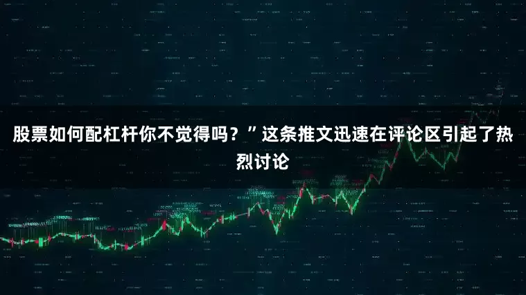 股票如何配杠杆你不觉得吗？”这条推文迅速在评论区引起了热烈讨论