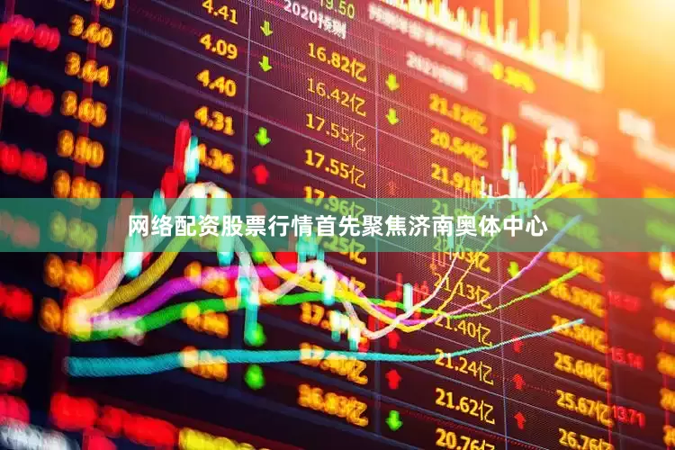网络配资股票行情首先聚焦济南奥体中心